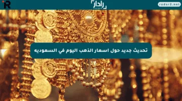 تحديث جديد حول أسعار الذهب اليوم في السعودية